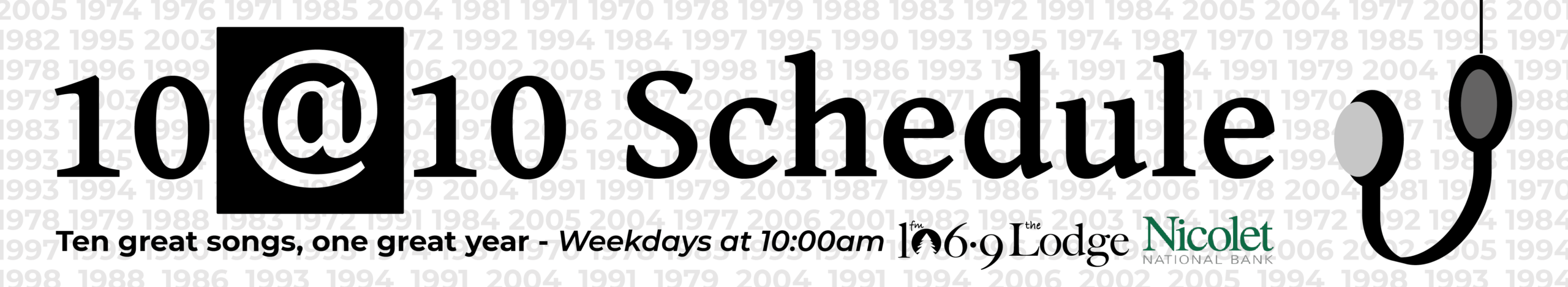 10@10 Schedule - Door County's Own fm 106.9 The Lodge. Weekday mornings at 10am. Ten great songs from a single year.